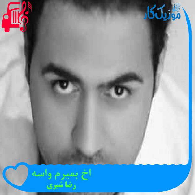آهنگ اخ بمیرم واسه از رضا شیری + متن ترانه