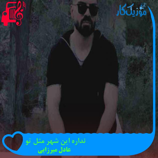 آهنگ نداره این شهر مثل تو از عادل میرزایی + متن ترانه آهنگ نداره این شهر مثل تو از عادل میرزایی + متن ترانه