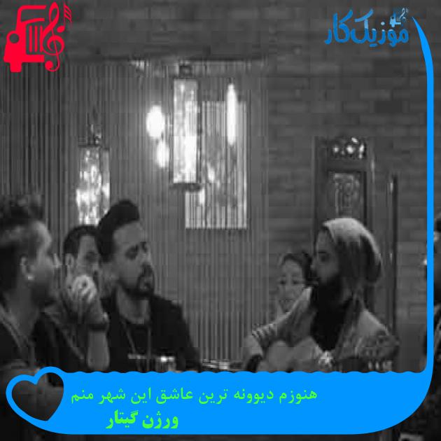 آهنگ هنوزم دیوونه ترین عاشق این شهر منم از ورژن گیتار + متن ترانه آهنگ هنوزم دیوونه ترین عاشق این شهر منم از ورژن گیتار + متن ترانه