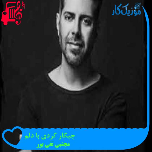آهنگ چیکار کردی با دلم از مجتبی تقی پور + متن ترانه آهنگ چیکار کردی با دلم از مجتبی تقی پور + متن ترانه