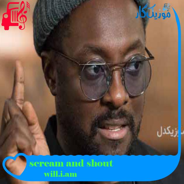 آهنگ scream and shout از will.i.am + متن ترانه آهنگ scream and shout از will.i.am + متن ترانه