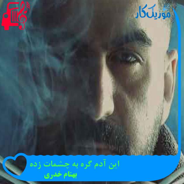 آهنگ این آدم گره به چشمات زده از بهنام خدری + متن ترانه آهنگ این آدم گره به چشمات زده از بهنام خدری + متن ترانه