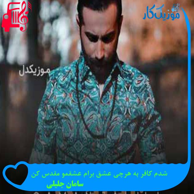 آهنگ شدم کافر به هرچی عشق برام عشقمو مقدس کن از سامان جلیلی + متن ترانه آهنگ شدم کافر به هرچی عشق برام عشقمو مقدس کن از سامان جلیلی + متن ترانه