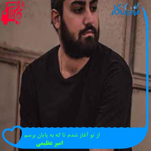 آهنگ از تو آغاز شدم تا که به پایان برسم از امیر عظیمی + متن ترانه آهنگ از تو آغاز شدم تا که به پایان برسم از امیر عظیمی + متن ترانه