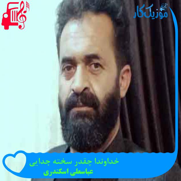 آهنگ خداوندا چقدر سخته جدایی از عباسعلی اسکندری + متن ترانه آهنگ خداوندا چقدر سخته جدایی از عباسعلی اسکندری + متن ترانه