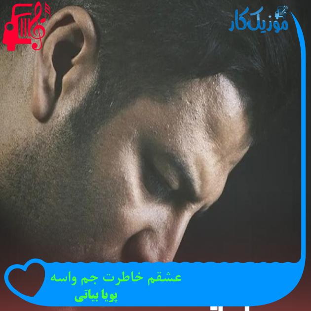 آهنگ عشقم خاطرت جم واسه از پویا بیاتی + متن ترانه آهنگ عشقم خاطرت جم واسه از پویا بیاتی + متن ترانه