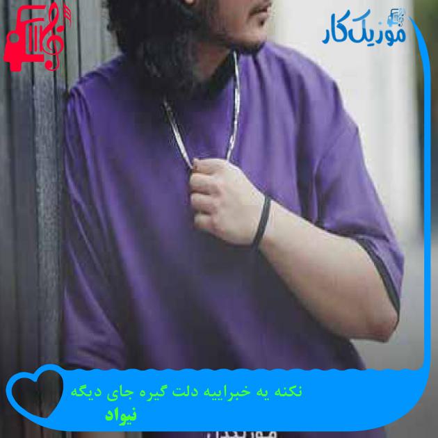 آهنگ نکنه یه خبراییه دلت گیره جای دیگه از نیواد + متن ترانه