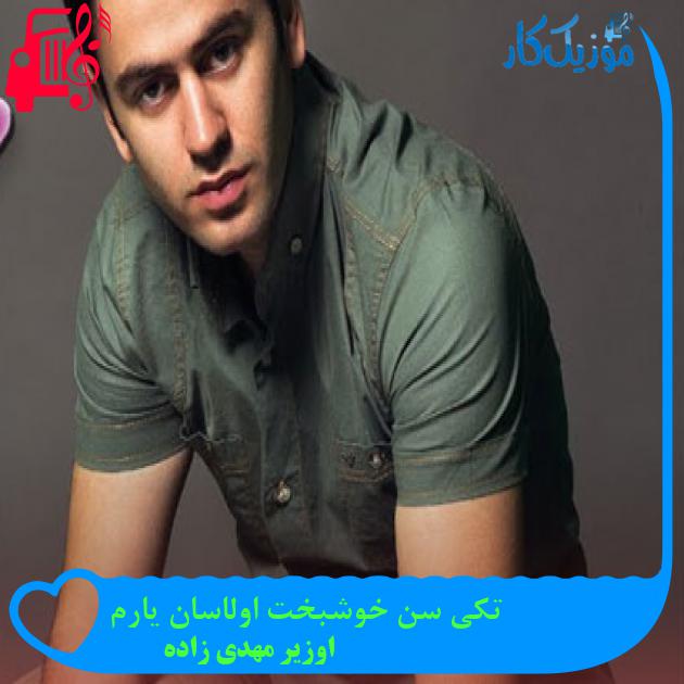 آهنگ تکی سن خوشبخت اولاسان یارم از اوزیر مهدی زاده + متن ترانه آهنگ تکی سن خوشبخت اولاسان یارم از اوزیر مهدی زاده + متن ترانه