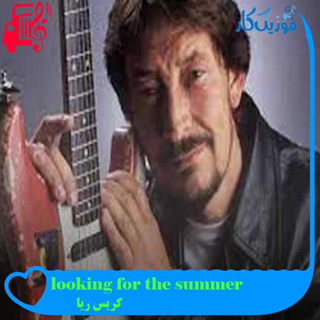 آهنگ looking for the summer از کریس ریا + متن ترانه آهنگ looking for the summer از کریس ریا + متن ترانه