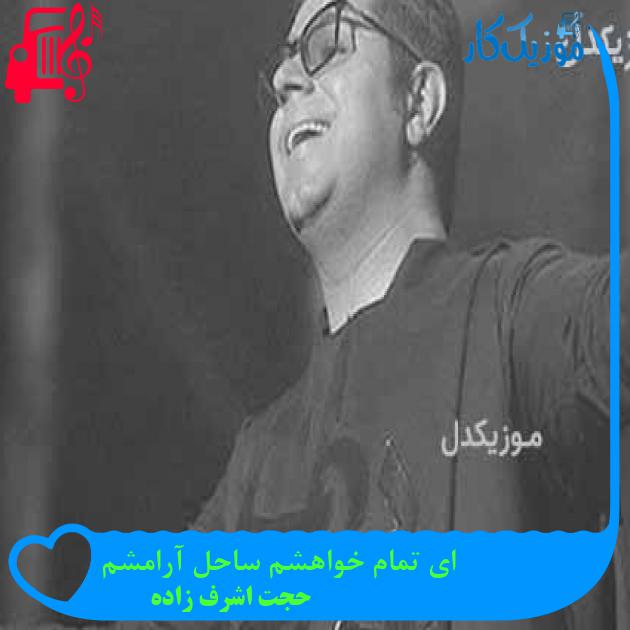 آهنگ ای تمام خواهشم ساحل آرامشم از حجت اشرف زاده + متن ترانه آهنگ ای تمام خواهشم ساحل آرامشم از حجت اشرف زاده + متن ترانه