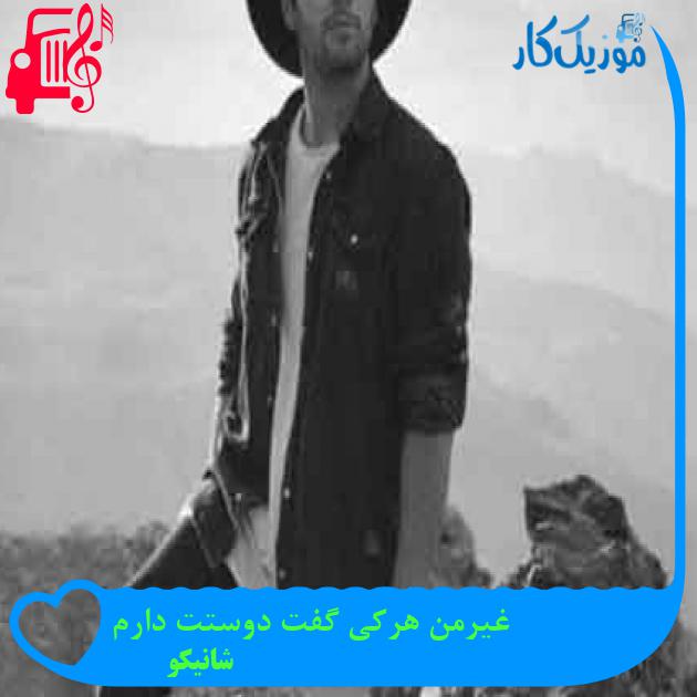آهنگ غیرمن هرکی گفت دوستت دارم از شانیکو + متن ترانه