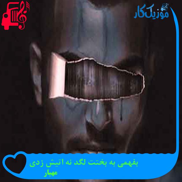 آهنگ بفهمی به بختت لگد نه اتیش زدی از مهیار + متن ترانه آهنگ بفهمی به بختت لگد نه اتیش زدی از مهیار + متن ترانه