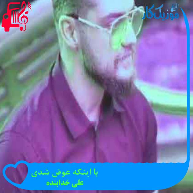 آهنگ با اینکه عوض شدی از علی خدابنده + متن ترانه آهنگ با اینکه عوض شدی از علی خدابنده + متن ترانه