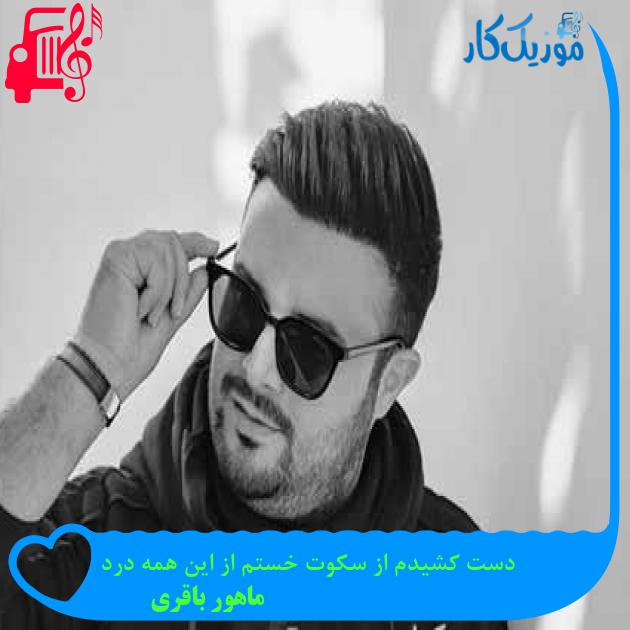 آهنگ دست کشیدم از سکوت خستم از این همه درد از ماهور باقری + متن ترانه