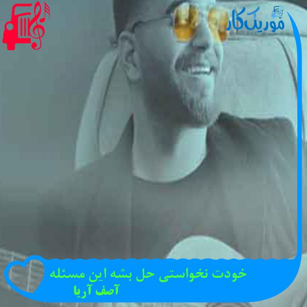 آهنگ خودت نخواستی حل بشه این مسئله از آصف آریا + متن ترانه آهنگ خودت نخواستی حل بشه این مسئله از آصف آریا + متن ترانه