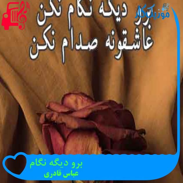 آهنگ برو دیگه نگام از عباس قادری + متن ترانه آهنگ برو دیگه نگام از عباس قادری + متن ترانه