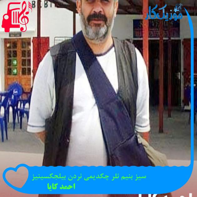 آهنگ سیز بنیم نلر چکدیمی نردن بیلجکسینیز از احمد کایا