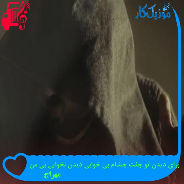 آهنگ برای دیدن تو جفت چشام بی خوابی دیدن نخوابی بی من از مهراج