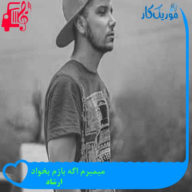 آهنگ میمیرم اگه بازم بخواد از ارشاد + متن ترانه آهنگ میمیرم اگه بازم بخواد از ارشاد + متن ترانه