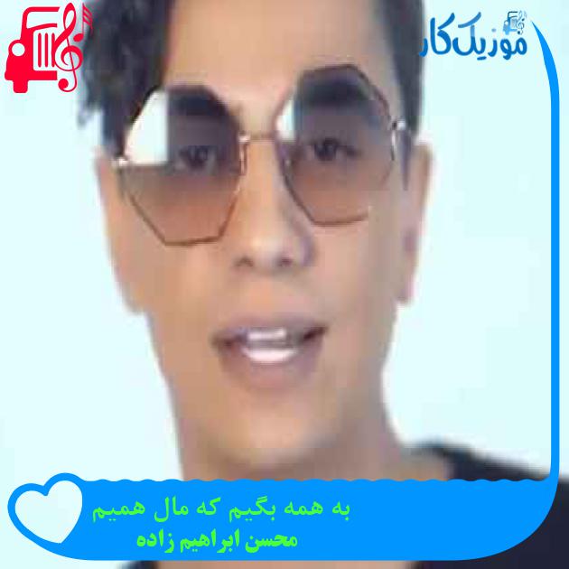 آهنگ به همه بگیم که مال همیم از محسن ابراهیم زاده + متن ترانه آهنگ به همه بگیم که مال همیم از محسن ابراهیم زاده + متن ترانه