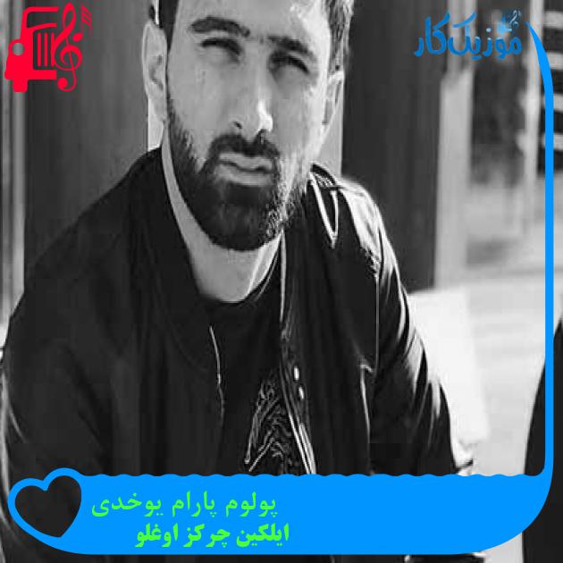آهنگ پولوم پارام یوخدی از ایلکین چرکز اوغلو + متن ترانه آهنگ پولوم پارام یوخدی از ایلکین چرکز اوغلو + متن ترانه