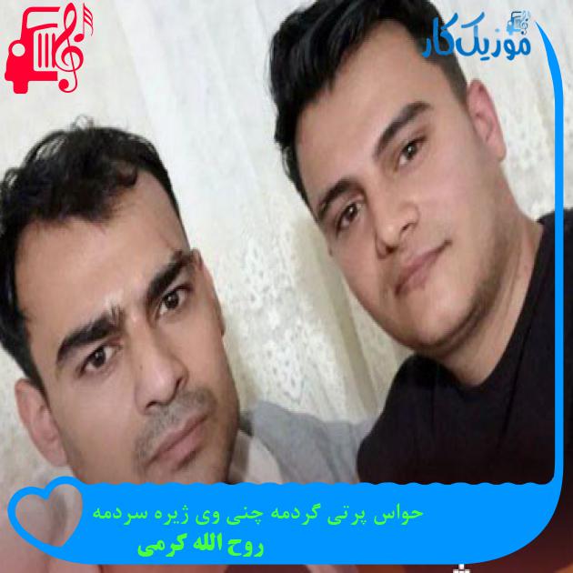 آهنگ حواس پرتی گردمه چنی وی ژیره سردمه از روح الله کرمی + متن ترانه آهنگ حواس پرتی گردمه چنی وی ژیره سردمه از روح الله کرمی + متن ترانه