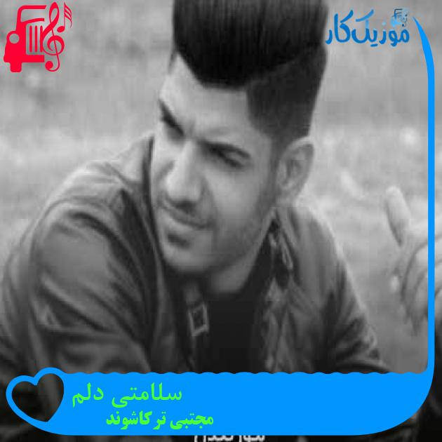 آهنگ سلامتی دلم از مجتبی ترکاشوند + متن ترانه