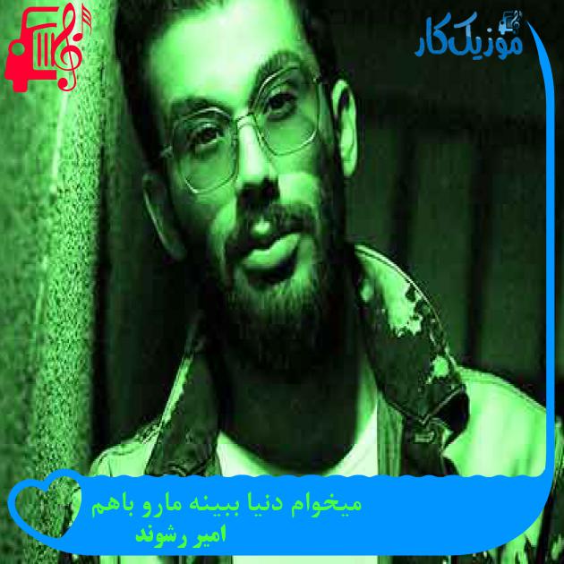 آهنگ میخوام دنیا ببینه مارو باهم از امیر رشوند + متن ترانه