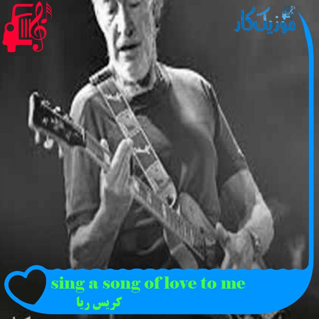 آهنگ sing a song of love to me از کریس ریا + متن ترانه آهنگ sing a song of love to me از کریس ریا + متن ترانه