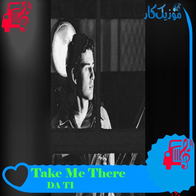 آهنگ Take Me There از DA TI