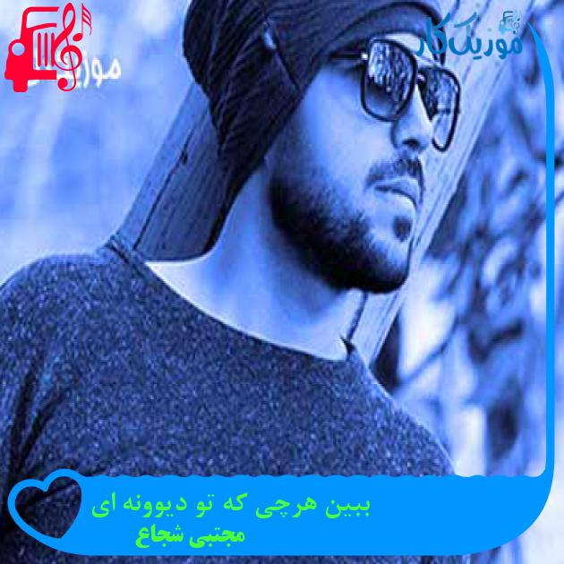 آهنگ ببین هرچی که تو دیوونه ای از مجتبی شجاع + متن ترانه