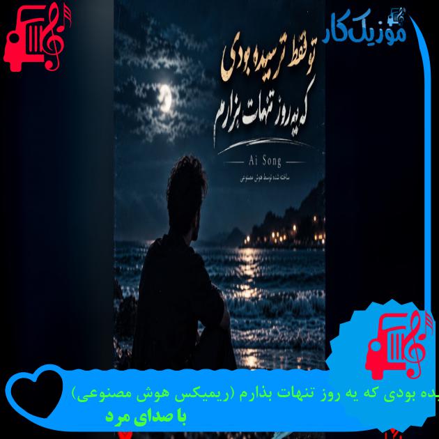آهنگ تو فقط ترسیده بودی که یه روز تنهات بذارم (ریمیکس هوش مصنوعی) از با صدای مرد