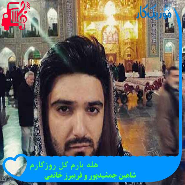 آهنگ هله یارم گل روزگارم از شاهین جمشیدپور و فریبرز خاتمی + متن ترانه