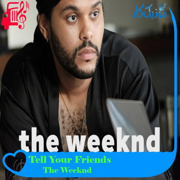 آهنگ Tell Your Friends از The Weeknd آهنگ Tell Your Friends از The Weeknd