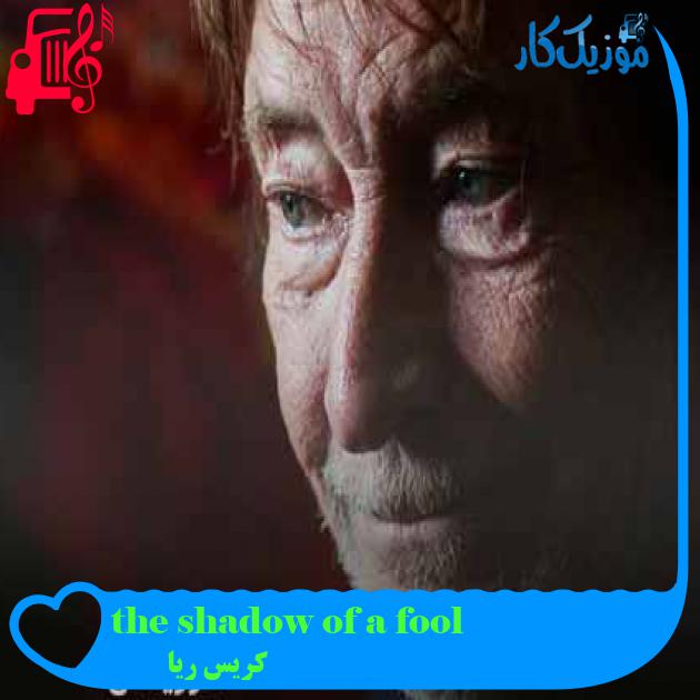 آهنگ the shadow of a fool از کریس ریا + متن ترانه آهنگ the shadow of a fool از کریس ریا + متن ترانه