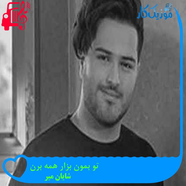آهنگ تو بمون بزار همه برن از شایان میر + متن ترانه آهنگ تو بمون بزار همه برن از شایان میر + متن ترانه