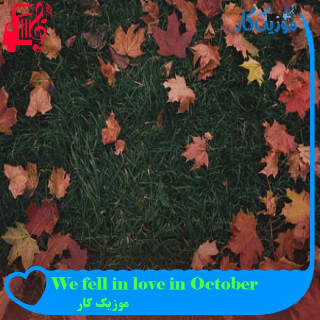 آهنگ We fell in love in October از موزیک کار + متن ترانه آهنگ We fell in love in October از موزیک کار + متن ترانه