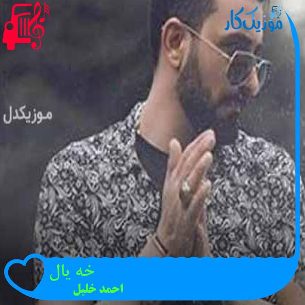 آهنگ خه یال از احمد خلیل + متن ترانه