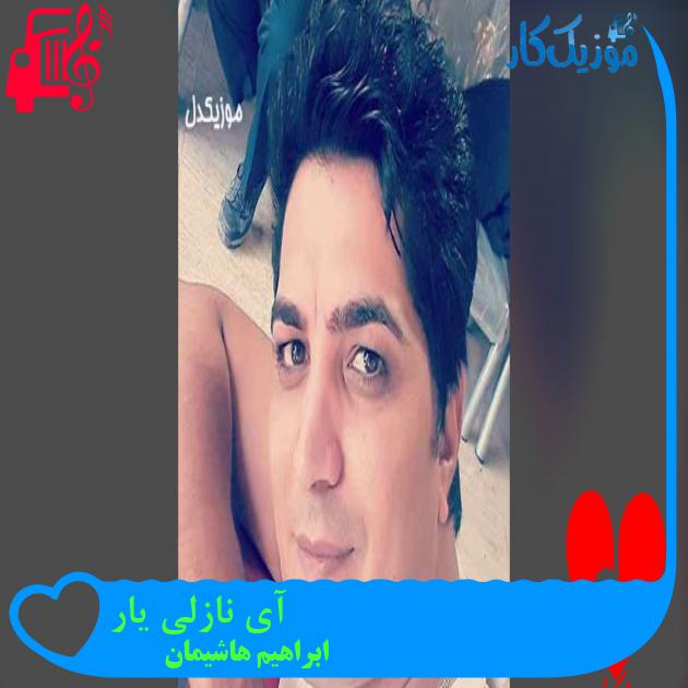 آهنگ آی نازلی یار از ابراهیم هاشیمان + متن ترانه آهنگ آی نازلی یار از ابراهیم هاشیمان + متن ترانه