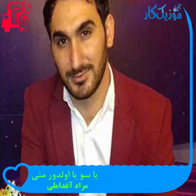 آهنگ یا سو یا اولدور منی از مراد آغداملی + متن ترانه