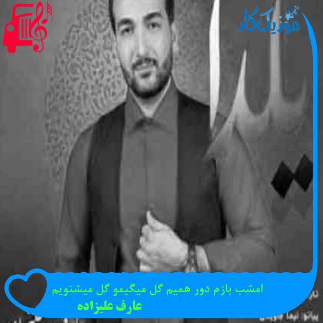 آهنگ امشب بازم دور همیم گل میگیمو گل میشنویم از عارف علیزاده + متن ترانه