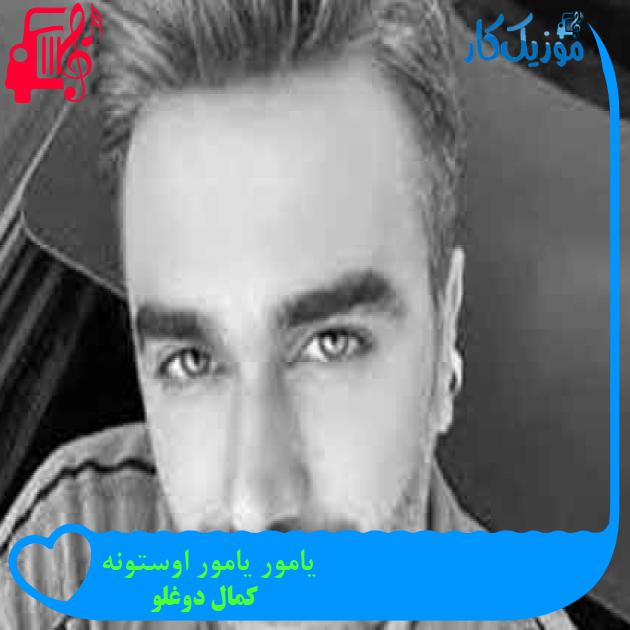 آهنگ یامور یامور اوستونه از کمال دوغلو + متن ترانه آهنگ یامور یامور اوستونه از کمال دوغلو + متن ترانه