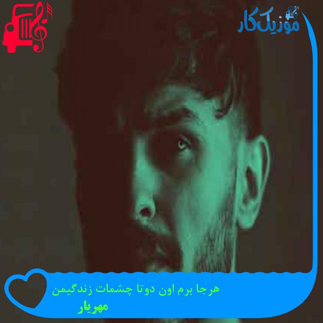 آهنگ هرجا برم اون دوتا چشمات زندگیمن از مهریار + متن ترانه آهنگ هرجا برم اون دوتا چشمات زندگیمن از مهریار + متن ترانه